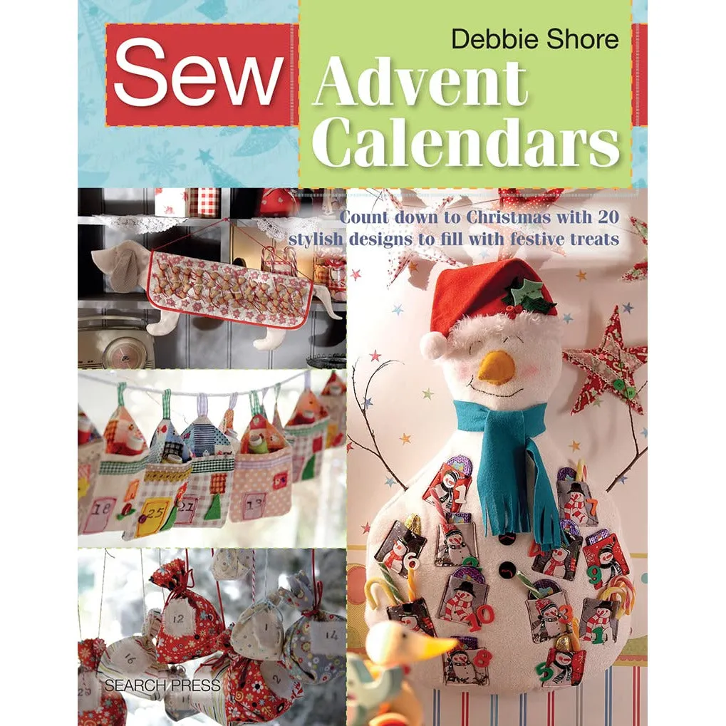 Sew Advent Calendars: Count down to Christmas with 20 stylish designs by Debbie Shore